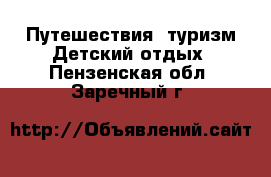 Путешествия, туризм Детский отдых. Пензенская обл.,Заречный г.